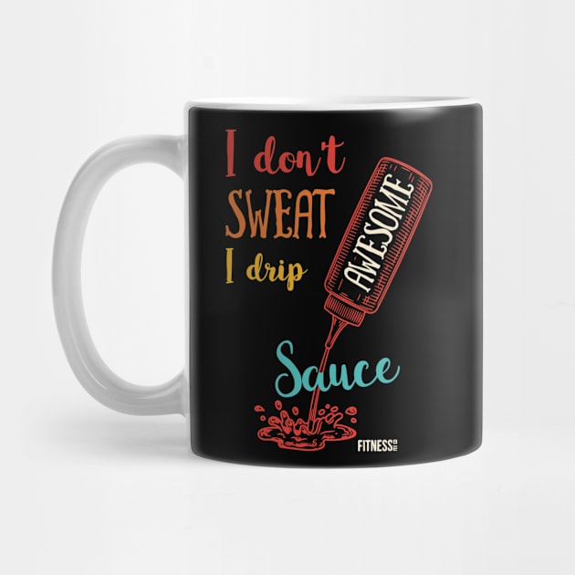 I Don't Sweat I Drip Awesome Sauce by jackan bilbo